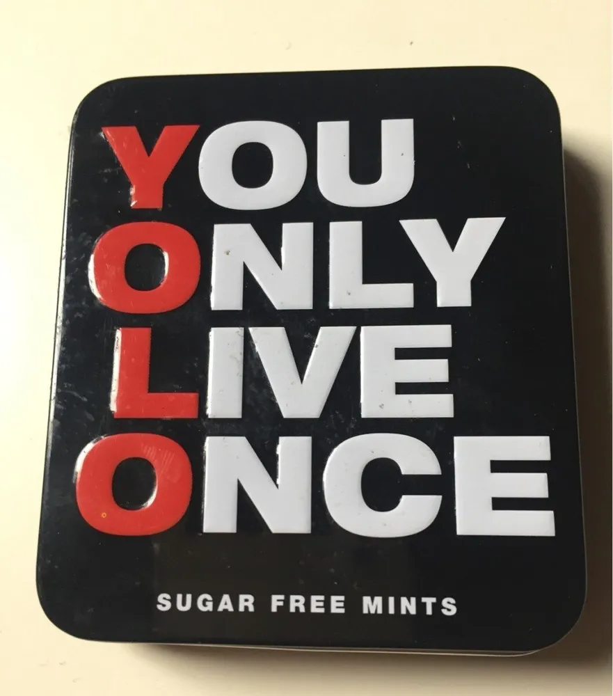 You only live once